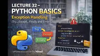 Lecture 32 - Python Basics: Exception Handling (Try... Except...Finally and Error Logging)
