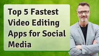 Top 5 Fastest Video Editing Apps for Social Media