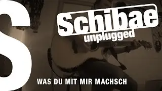 Schibae unplugged | Was du mit mir machsch
