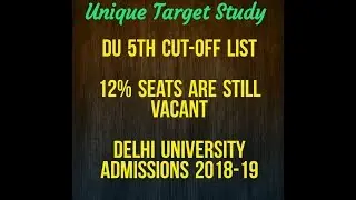 DU 5th cutoff list 2018 || More Basic information's with Admission Process || Unique Target Study