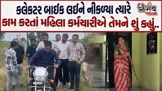 Bhavnagar ના Collector બાઈક લઈને નીકળ્યા ત્યારે કામ કરતાં મહિલા કર્મચારીએ તેમને શું કહ્યું....!