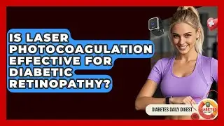 Is Laser Photocoagulation Effective For Diabetic Retinopathy? - Diabetes Daily Digest