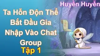 Ta Hỗn Độn Thể Bắt Đầu Gia Nhập Vào Chat Group Tập 1: Chương 1 Tới 85 - Huyền Huyễn