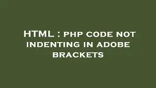HTML : php code not indenting in adobe brackets