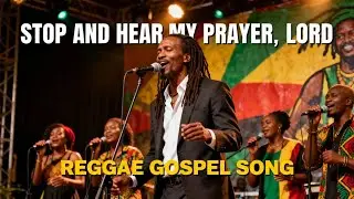 Stop and Hear My Prayer Lord | Reggae Gospel Song | Deep Christian Worship Music