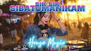 Sik SIk Sibatumanikam - House Music Remix Cover Version (Batak House Music)