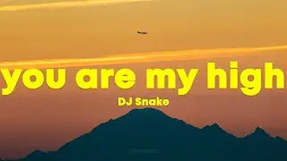 DJ Snake - You Are My High | Lyrics