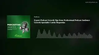Expert Podcast Growth Tips from Professional Podcast Audience Growth Specialist Catrin Skaperdas