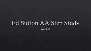 Ed Sutton AA Step Study: Week 16