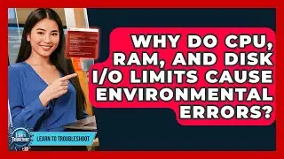 Why Do CPU, RAM, And Disk I/O Limits Cause Environmental Errors? - Learn To Troubleshoot
