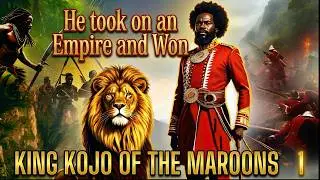KING KOJO OF THE MAROONS 1 - THE BLACK KING WHO BEAT THE BRITISH 