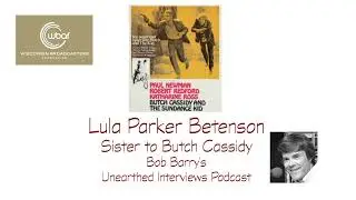 Bob Barry's Unearthed Interviews Podcast - Lula Parker Betenson - Sister to Butch Cassidy