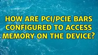 How are PCI/PCIe BARs configured to access memory on the device? (3 Solutions!!)