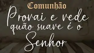 Provai e vede quão suave é o Senhor - Antífona de Comunhão 