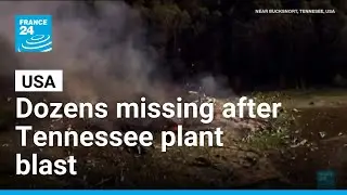 Blast at Tennessee explosives plant leaves dozens missing and feared dead &bull; FRANCE 24 English