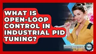 What Is Open-loop Control In Industrial PID Tuning? - Industrial Tech Insights