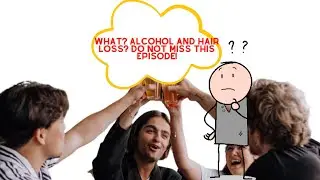 What Alcohol?? and Hair Loss?? Do Not Miss This Episode
