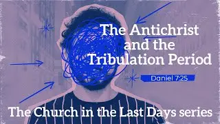 The Antichrist and the Tribulation Period