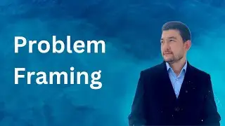 Problem Framing - Idea to Launch