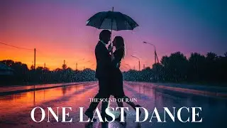 One Last Dance 💔 - The Sound of Rain | Bittersweet Love Ballad