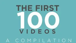 The First 100 videos!