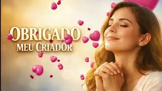 OBRIGADO MEU CRIADOR _ GRATIDÃO E LOUVOR 