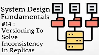 #14 :  Versioning To Solve Inconsistency In Replicas | System Design Fundamentals