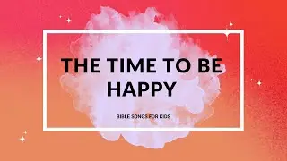 The Time To Be Happy Is Now with Lyrics - Acapella Bible Songs for Kids I Sunday School Song