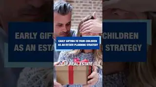 Early Gifting To Your Children As An Estate Planning Strategy