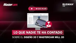 Webinar: Lo que nadie te ha contado sobre el dise&ntilde;o 3D y Mastercam Mill 3D - Busman