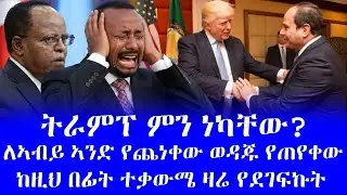 #ትራምፕ ምን ነካቸው? #ለኣብይ ኣንድ የጨነቀው ወዳጁ የጠየቀው #ከዚህ በፊት ተቃውሜ ዛሬ የደገፍኩት