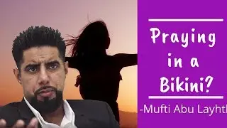Can Women  Pray in Bikinis? -Mufti Abu Layth