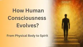 The 7 planes of Human Evolution | From Physical Body to Spirit