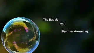 The Bubble and Spiritual Awakening