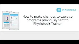 How to make changes to exercise programs previously sent to Physiotools Trainer