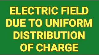 ELECTRIC FIELD DUE TO UNIFORM DISTRIBUTION OF CHARGE || BY RAHUL SIR ||