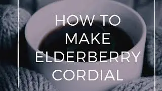 How to make Elderberry Cordial