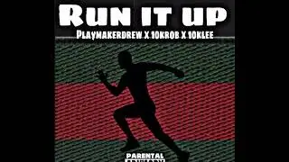 Run it up- playmakerdrew x 10kRob x 10kLee