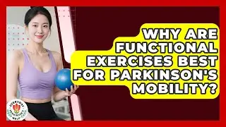 Why Are Functional Exercises Best For Parkinson's Mobility? | Everyday Parkinsons Help