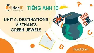 Unit 6: Destinations - Vietnam's Green Jewels - Tiếng Anh 10 | Hoc10