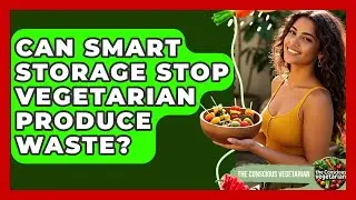 Can Smart Storage Stop Vegetarian Produce Waste? | The Conscious Vegetarian