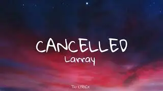Larray - Cancelled ( lyrics )