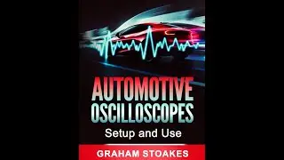 Automotive Oscilloscopes Setup & Use by Graham Stoakes