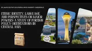 Ethnic Identity, Language & Major Powers: Foreign Policy in Central Asia, Dr. Valery Dzutsati