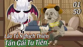 Lão Tổ Nghịch Thiên Tán Gái Tu Tiên (Tập 1-50)