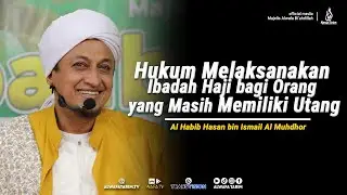 Hukum Melaksanakan Ibadah Haji bagi Orang yang Masih Memiliki Utang | Al Habib Hasan Al Muhdhor