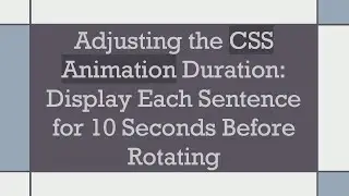 Adjusting the CSS Animation Duration: Display Each Sentence for 10 Seconds Before Rotating