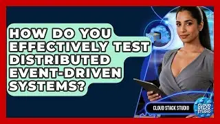 How Do You Effectively Test Distributed Event-driven Systems? - Cloud Stack Studio