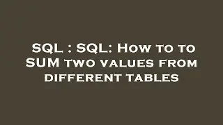 SQL : SQL: How to to SUM two values from different tables