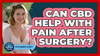 Can CBD Help With Pain After Surgery? - After Surgery Clarity